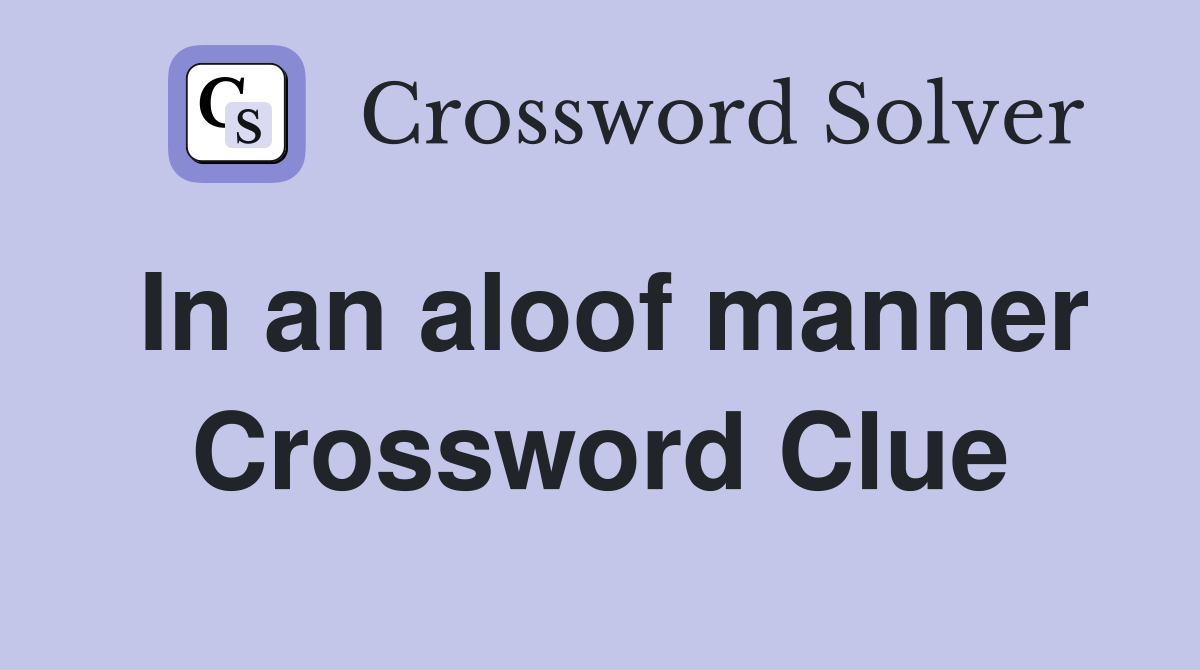 In an aloof manner Crossword Clue Answers Crossword Solver